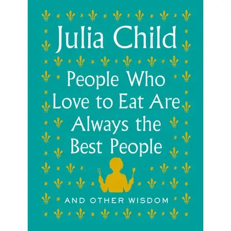 People Who Love To Eat by Julia Child - Foundation Goods